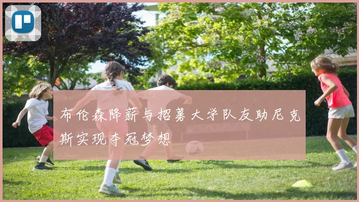 布伦森降薪与招募大学队友助尼克斯实现夺冠梦想