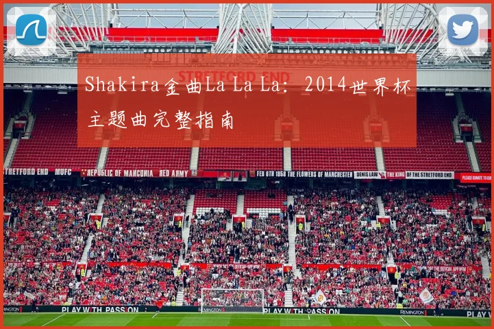 Shakira金曲La La La：2014世界杯主题曲完整指南
